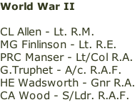 World War II  CL Allen - Lt. R.M. MG Finlinson - Lt. R.E. PRC Manser - Lt/Col R.A. G.Truphet - A/c. R.A.F. HE Wadsworth - Gnr R.A. CA Wood - S/Ldr. R.A.F.